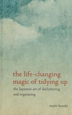 The life-changing magic of tidying up : the Japanese art of decluttering and organizing